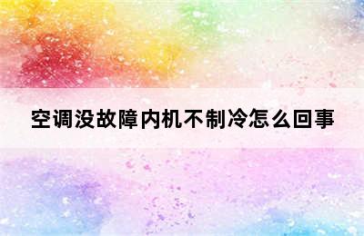 空调没故障内机不制冷怎么回事