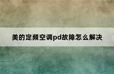 美的定频空调pd故障怎么解决